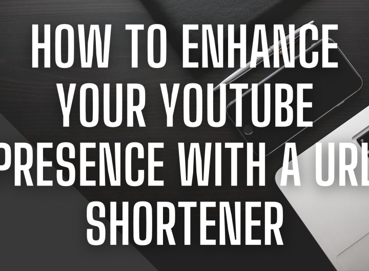 How To Enhance Your YouTube Presence With A URL Shortener